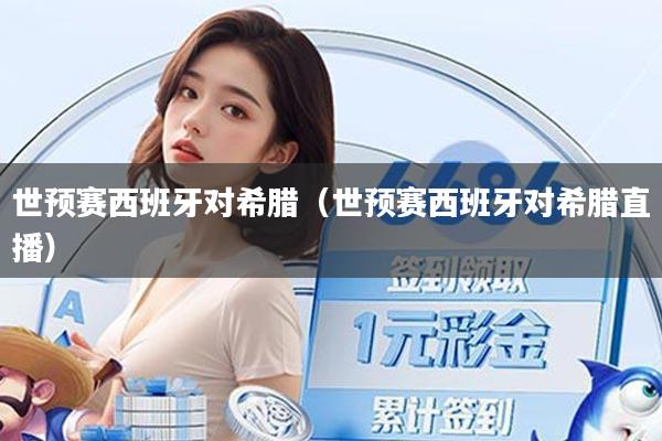 世预赛西班牙对希腊（世预赛西班牙对希腊直播）