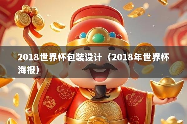 2018世界杯包装设计(2018年世界杯海报)