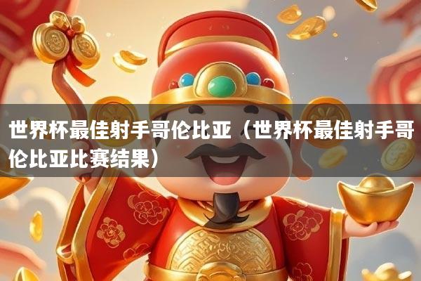 世界杯最佳射手哥伦比亚（世界杯最佳射手哥伦比亚比赛结果）