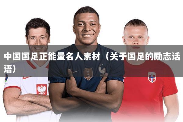 中国国足正能量名人素材(关于国足的励志话语)