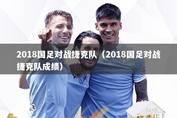 2018国足对战捷克队（2018国足对战捷克队成绩）