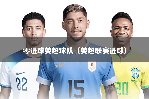 零进球英超球队（英超联赛进球）