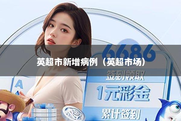英超市新增病例（英超市场）